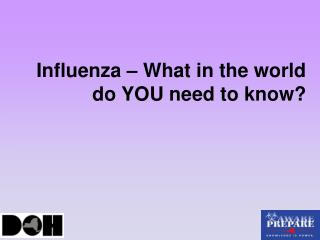 Influenza – What in the world do YOU need to know?