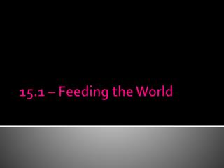 15.1 – Feeding the World