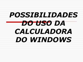 POSSIBILIDADES DO USO DA CALCULADORA DO WINDOWS