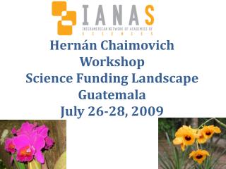 Hernán Chaimovich Workshop Science Funding Landscape Guatemala July 26-28, 2009