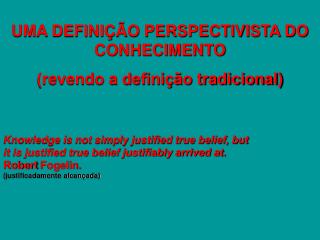 UMA DEFINIÇÃO PERSPECTIVISTA DO CONHECIMENTO (revendo a definição tradicional)