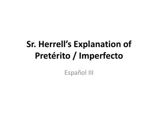 Sr. Herrell’s Explanation of Pretérito / Imperfecto