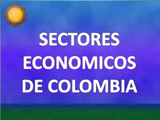 SECTORES ECONOMICOS DE COLOMBIA