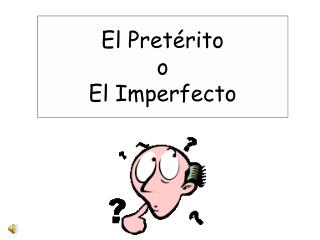 El Pretérito o El Imperfecto