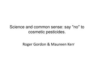 Science and common sense: say &quot;no&quot; to cosmetic pesticides.