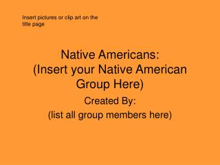 Native Americans: (Insert your Native American Group Here)