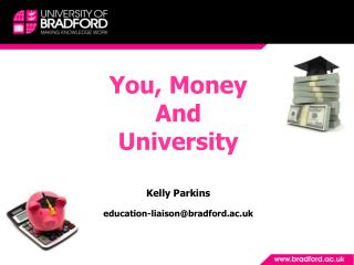 You, Money And University Kelly Parkins education-liaison@bradford.ac.uk