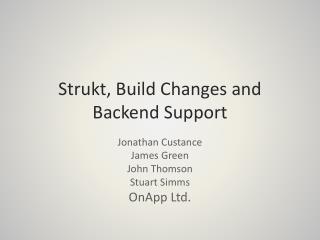 Strukt , Build Changes and Backend Support