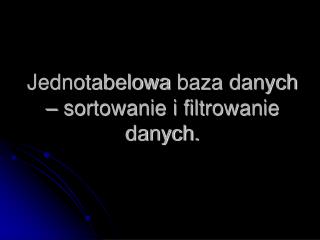 Jednotabelowa baza danych – sortowanie i filtrowanie danych.