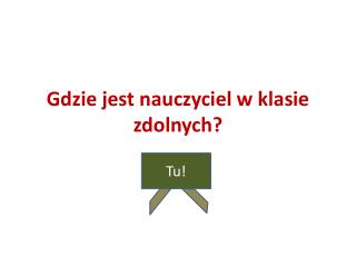 Gdzie jest nauczyciel w klasie zdolnych?