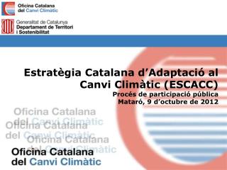 Estratègia Catalana d’Adaptació al Canvi Climàtic (ESCACC) Procés de participació pública