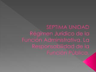 Régimen Jurídico de la Función Administrativa .