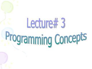 Lecture# 3 Programming Concepts