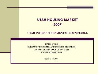 UTAH HOUSING MARKET 2007 UTAH INTERGOVERNMENTAL ROUNDTABLE