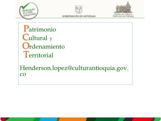 P atrimonio C ultural y O rdenamiento T erritorial Henderson.lopez@culturantioquia.co