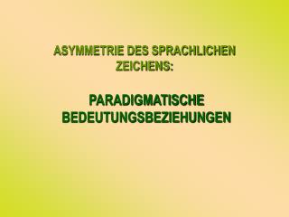 ASYMMETRIE DES SPRACHLICHEN ZEICHENS: