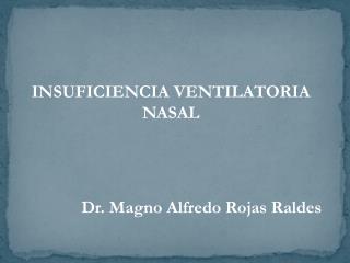 INSUFICIENCIA VENTILATORIA NASAL Dr. Magno Alfredo Rojas Raldes