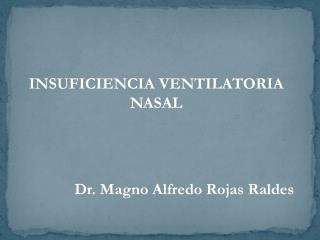 INSUFICIENCIA VENTILATORIA NASAL Dr. Magno Alfredo Rojas Raldes