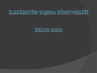 İLKÖĞRETİM TAŞIMA YÖNETMELİĞİ ERCAN KAYA