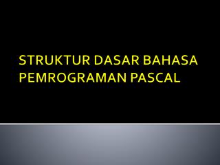 STRUKTUR DASAR BAHASA PEMROGRAMAN PASCAL