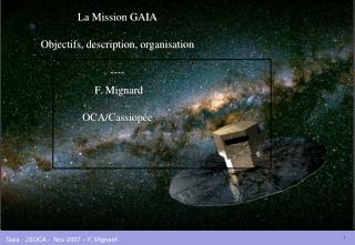 La Mission GAIA Objectifs, description, organisation ---- F. Mignard OCA/Cassiopée