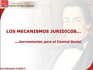 LOS MECANISMOS JURIDICOS… ... herramientas para el Control Social .