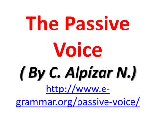 The Passive Voice ( By C. Alpízar N.) e-grammar/passive-voice/