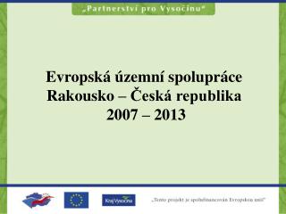 Evropská územní spolupráce Rakousko – Česká republika 2007 – 2013