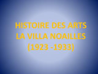 HISTOIRE DES ARTS LA VILLA NOAILLES (1923 -1933)