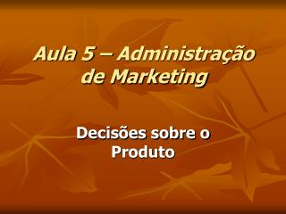 Aula 5 – Administração de Marketing