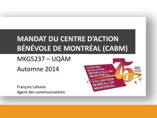 MANDAT DU CENTRE D’ACTION BÉNÉVOLE DE MONTRÉAL (CABM) MKG5237 – UQÀM Automne 2014