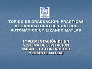 TÓPICO DE GRADUACIÓN: PRÁCTICAS DE LABORATORIO DE CONTROL AUTOMÁTICO UTILIZANDO MATLAB