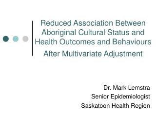 Dr. Mark Lemstra Senior Epidemiologist Saskatoon Health Region