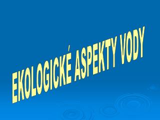 EKOLOGICKÉ ASPEKTY VODY