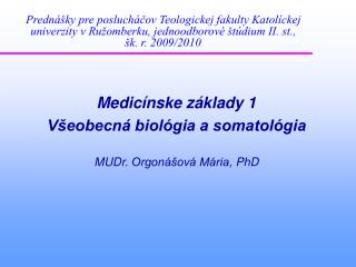 Medicínske základy 1 Všeobecná biológia a somatológia MUDr. Orgonášová Mária , PhD