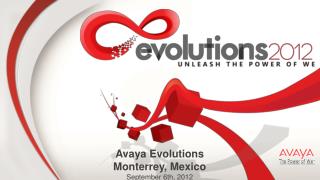 Avaya Evolutions Monterrey, Mexico September 6th, 2012