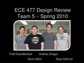 ECE 477 Design Review Team 5  Spring 2010