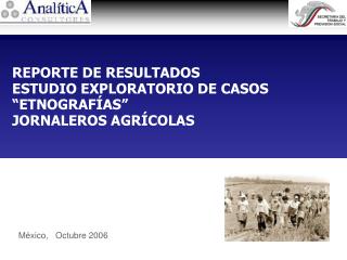 REPORTE DE RESULTADOS ESTUDIO EXPLORATORIO DE CASOS “ETNOGRAFÍAS” JORNALEROS AGRÍCOLAS