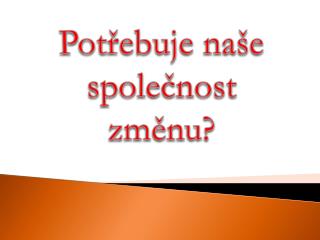 Potřebuje naše společnost změnu?