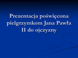 Prezentacja poświęcona pielgrzymkom Jana Pawła II do ojczyzny