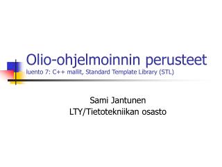 Olio-ohjelmoinnin perusteet luento 7: C++ mallit, Standard Template Library (STL)