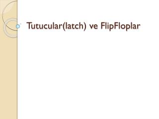 Tutucular( latch ) ve FlipFloplar