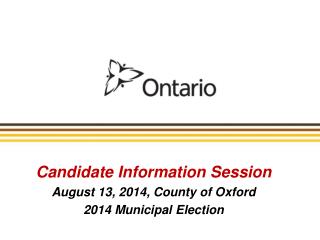 Candidate Information Session August 13, 2014, County of Oxford 2014 Municipal Election
