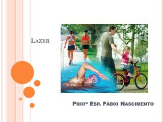 Lazer 						 Profº Esp. Fábio Nascimento
