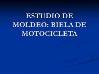 ESTUDIO DE MOLDEO : BIELA DE MOTOCICLETA