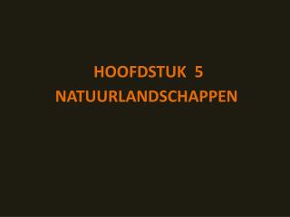 HOOFDSTUK 5 NATUURLANDSCHAPPEN