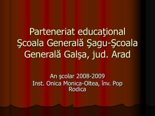 Parteneriat educa ţ ional Şcoala Generală Şagu-Şcoala Generală Galşa, jud. Arad