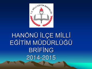 HANÖNÜ İLÇE MİLLİ EĞİTİM MÜDÜRLÜĞÜ BRİFİNG 2014-2015