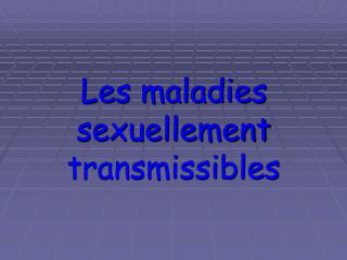 Les maladies sexuellement transmissibles