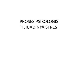 PROSES PSIKOLOGIS TERJADINYA STRES